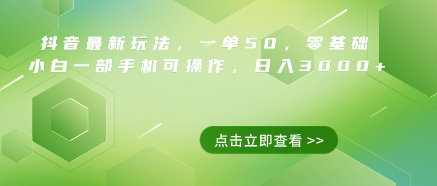 抖音最新玩法,一单50,0基础 小白一部手机可操作,日入3000+-先机网创