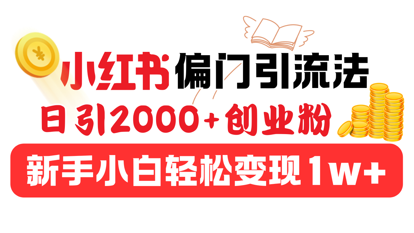 小红书偏门引流法,日引2000+创业粉,新手小白轻松变现1w+-先机网创