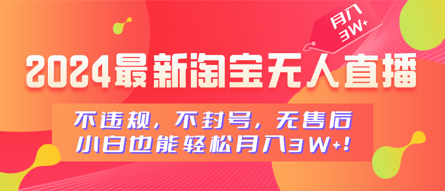 2024最新淘宝无人直播,不违规,不封号,无售后,小白也能轻松月入3W+-先机网创