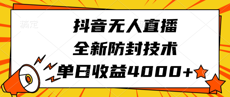 抖音无人直播,全新防封技术,单日收益4000+-先机网创