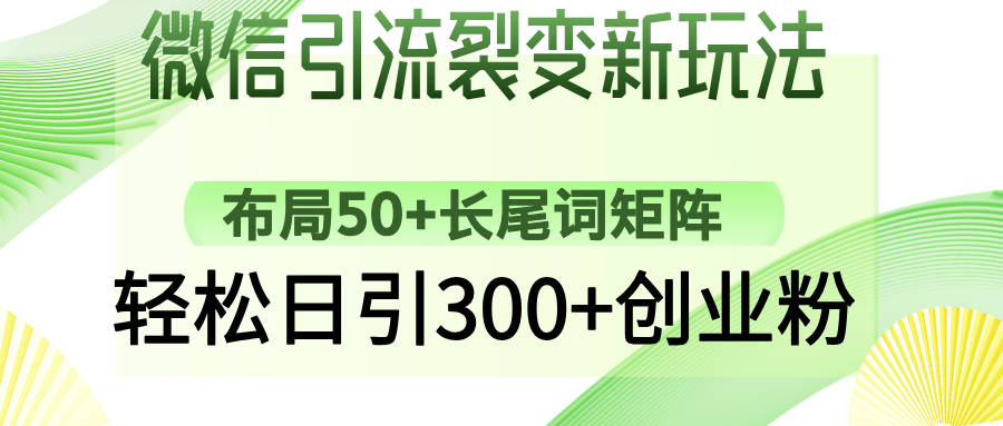 微信引流裂变新玩法:布局50+长尾词矩阵,轻松日引300+创业粉-先机网创