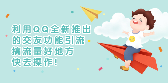 【副业项目3313期】利用QQ全新推出的交友功能引流（qq短视频怎么引流赚钱）-先机网创