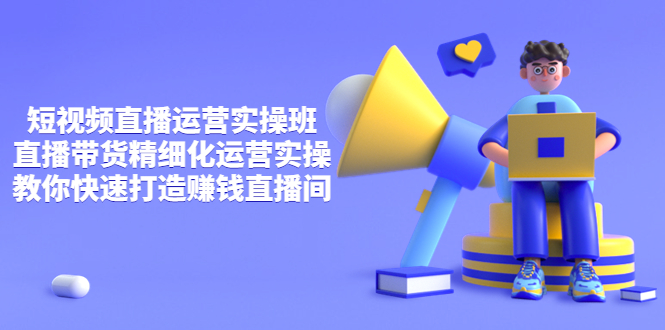 【副业项目4029期】短视频直播运营实操班,直播带货精细化运营实操,教你快速打造赚钱直播间-先机网创