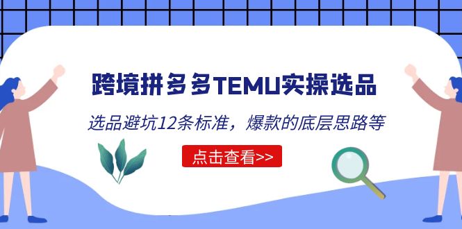 【副业项目5510期】跨境拼多多TEMU实操选品运营方法,选品避坑12条标准,爆款的底层思路等-先机网创