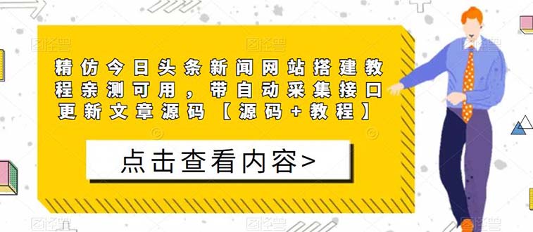 【副业项目5565期】精仿今日头条新闻网搭建教程亲测可用 带自动采集接口更新文章【源码+教程】-先机网创