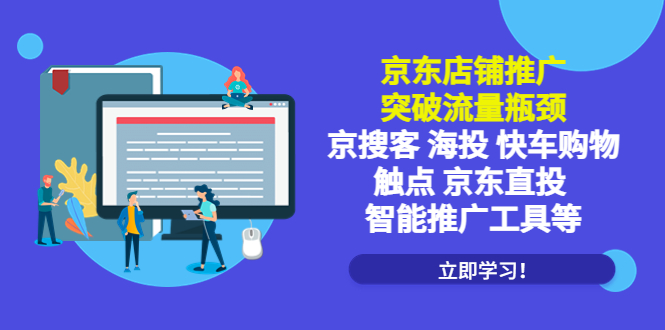【副业项目5602期】京东店铺推广:突破流量瓶颈,京搜客海投快车购物触点京东直投智能推广工具-先机网创
