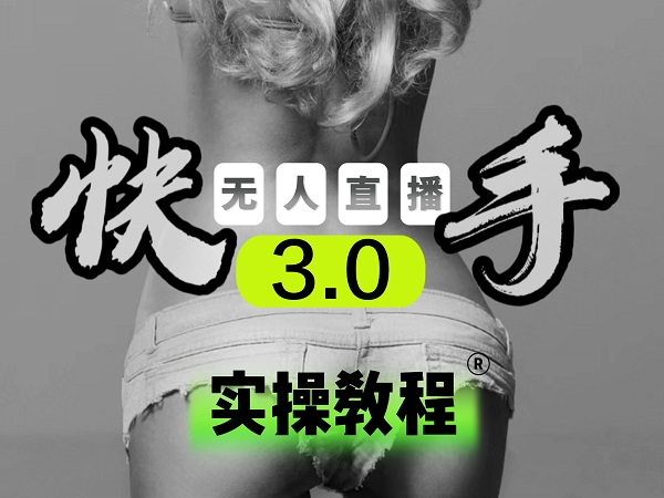 【无人直播3.0】零基础玩转男粉快手无人直播日产1000+,稳狠猛,2023男粉落地项目实操教程-先机网创