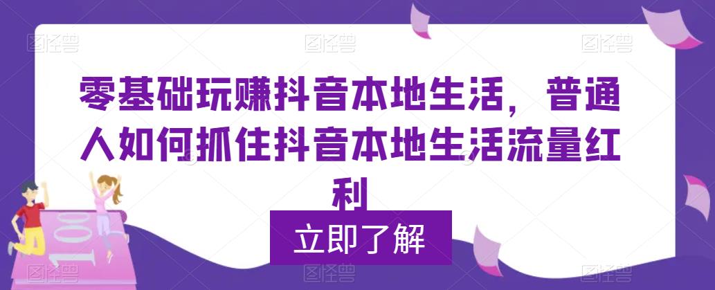 【副业项目5913期】0基础玩赚抖音同城本地生活,普通人如何抓住抖音本地生活流量红利-先机网创