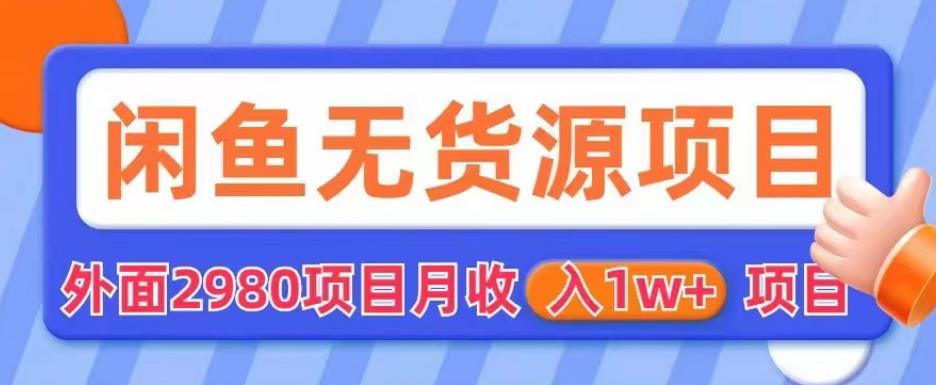 【副业项目6110期】外面2980卖闲鱼无货源项目,月收入1w+【揭秘】-先机网创