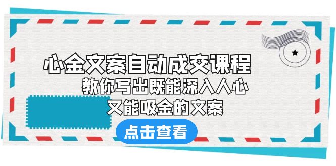 【副业项目6352期】《心金文案自动成交课程》 教你写出既能深入人心、又能吸金的文案-先机网创