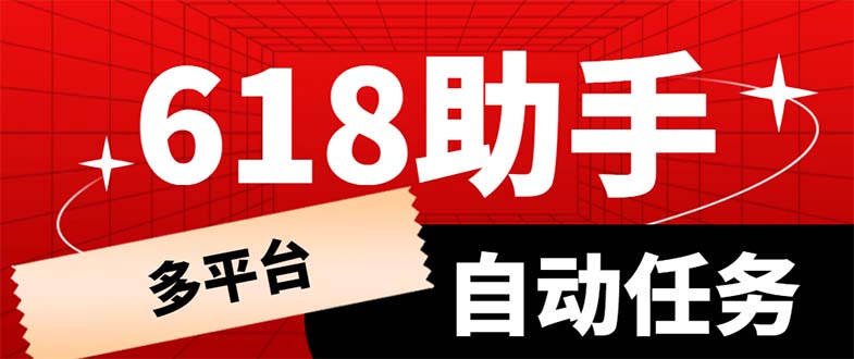 【副业项目6036期】多平台618任务助手,支持京东,淘宝,快手等软件内的17个活动的68个任务-先机网创