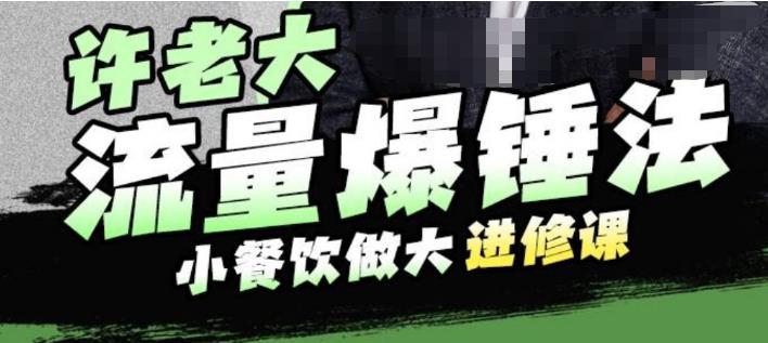 【副业项目6615期】许老大流量爆锤法,小餐饮做大进修课,一年1000家店亲身案例大公开-先机网创
