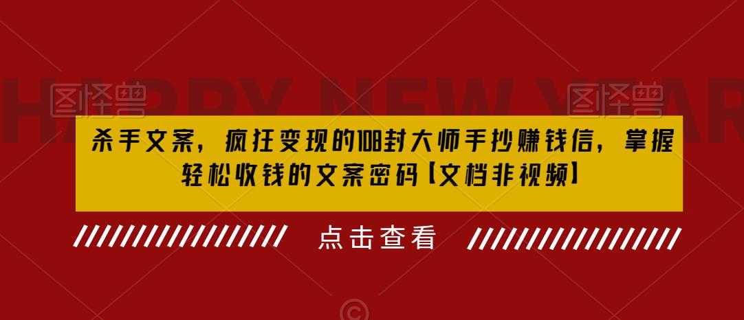 【副业项目6468期】杀手 文案 疯狂变现 108封大师手抄赚钱信,掌握月入百万的文案密码-先机网创