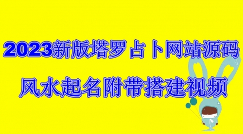 【副业项目6933期】2023新版塔罗占卜网站源码风水起名附带搭建视频及文本教程【源码+教程】-先机网创