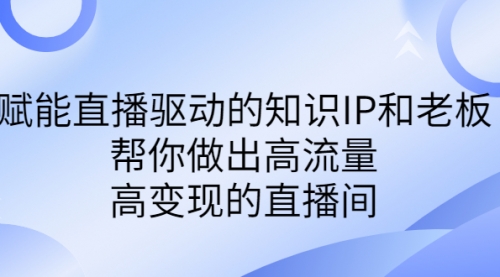 【副业项目7103期】赋能直播驱动的知识IP和老板,帮你做出高流量、高变现的直播间-先机网创