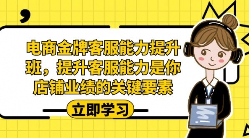 【副业项目7185期】电商-金牌客服能力-提升班,提升客服能力是你店铺业绩的关键要素!-先机网创