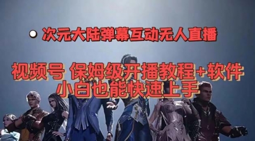 【副业项目7710期】视频号次元大陆弹幕互动无人直播,视频号保姆级开播教程+软件-先机网创