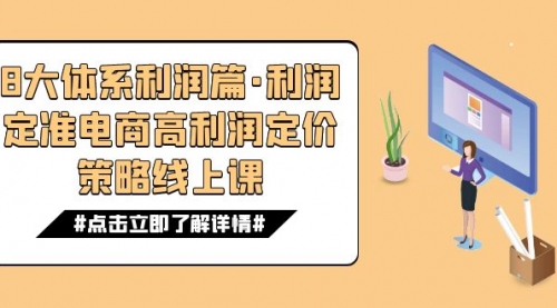 【副业项目7725期】8大体系利润篇·利润定准电商高利润定价策略线上课(16节)-先机网创