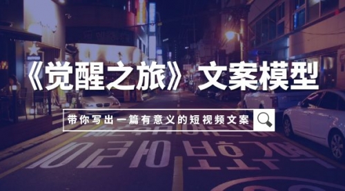 【副业项目8081期】《觉醒之旅》文案模型,带着你用你的一件小事写出一篇有意义的短视频文案-先机网创