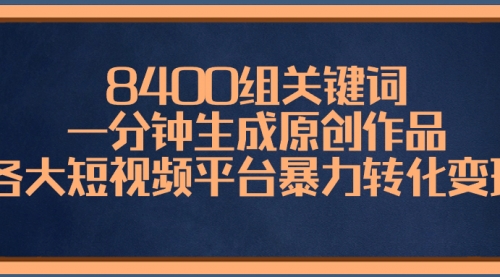 【副业项目8610期】8400组关键词，一分钟生成原创作品-先机网创