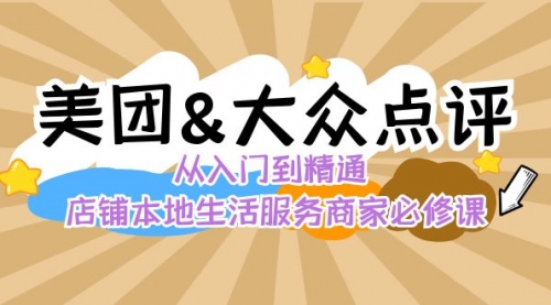 【副业8873期】美团+大众点评 从入门到精通:店铺本地生活 流量提升 店铺运营 推广秘术-先机网创