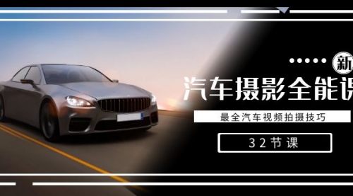【副业8945期】轻松汽车摄影-全能课,最全汽车视频拍摄技巧(32节课)-先机网创