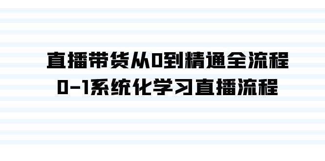 直播带货从0到精通全流程,0-1系统化学习直播流程(35节课)-先机网创