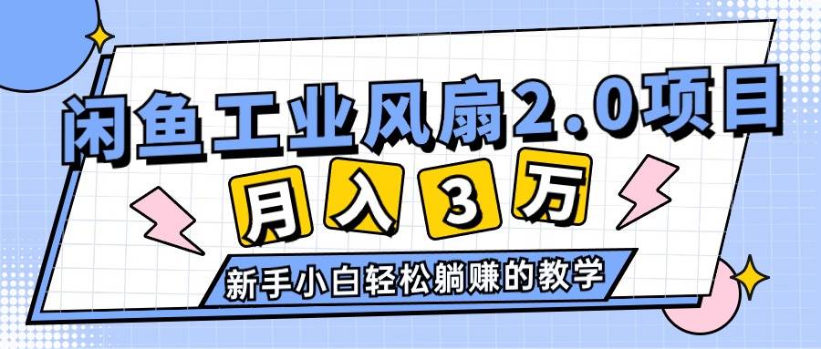 2024年6月最新闲鱼工业风扇2.0项目,轻松月入3W+,新手小白躺赚的教学-先机网创