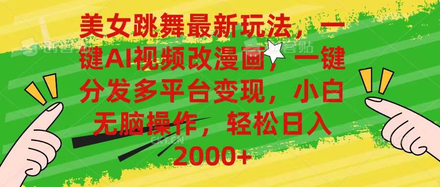 美女跳舞最新玩法,AI一键改漫画,一键分发多平台变现,小白无脑操作,...-先机网创