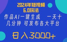 2024年短视频6.0玩法,作品AI一键生成,可各大短视频同发布。轻松日入3...-先机网创