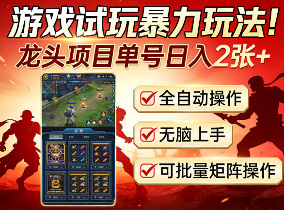 游戏试玩暴力玩法!龙头项目单号日入200+,全自动操作无脑上手,可批量矩阵操作【揭秘】-先机网创