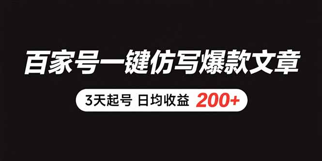 (15552期)百家号一键仿写爆款文章 3天起号 日均收益200+-先机网创
