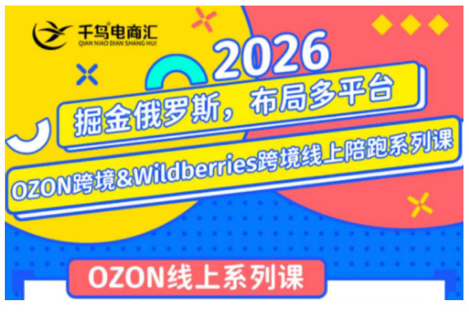 千鸟跨境·26年OZON&wildberries跨境店线上陪跑训练营，兼顾新手入门与高阶进阶，帮助卖家高效布局俄罗斯市场（更新）-网赚副业网