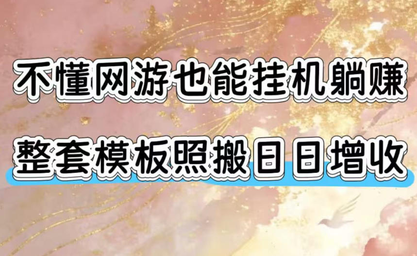 不懂网游也能挂G躺賺,整套模板照搬日日增收,单机每天稳定1000+【揭秘】-网赚副业网
