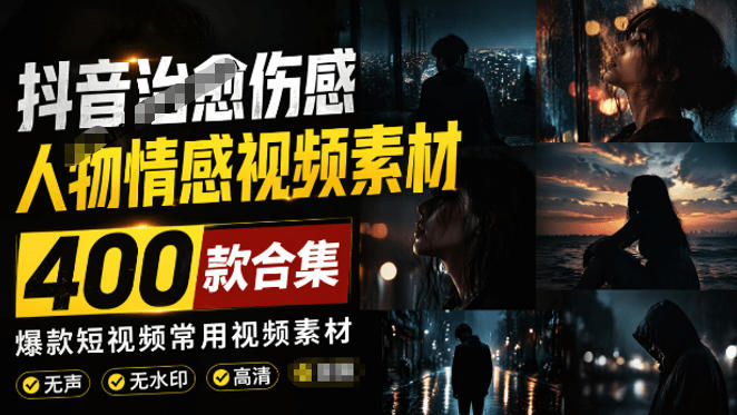爆款短视频常用视频素材!抖音治愈伤感人物情感视频素材,400款合集,无声无水印,视频感氛围拉满-网赚副业网