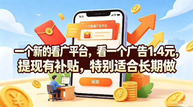 一个新的看广平台,看一个广告1.4元,提现有补贴,特别适合长期做【揭秘】-网赚副业网