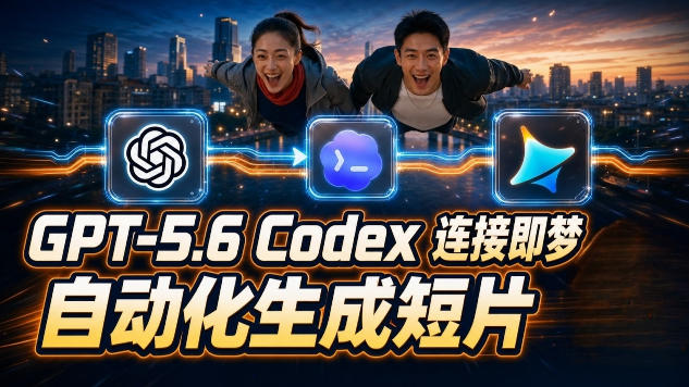(19394期)GPT-5.6×Codex&即梦联动实战|Seedance2.0mini赋能|AI剧情短片自动生成拼接导出全流程教学-网赚副业网
