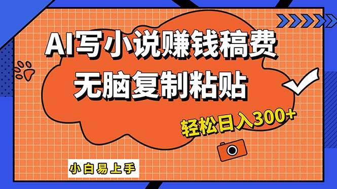 AI一键智能写小说,只需复制粘贴,小白也能成为小说家 轻松日入300+-网赚副业网