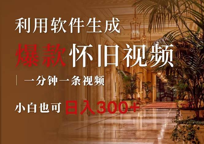 一键生成原创爆款怀旧视频,情怀爆款玩法,小白也可日入300+-网赚副业网