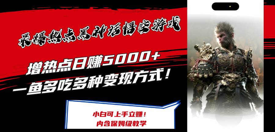 最爆热点黑神话悟空游戏,增热点日赚5000+一鱼多吃多种变现方式!可立...-网赚副业网