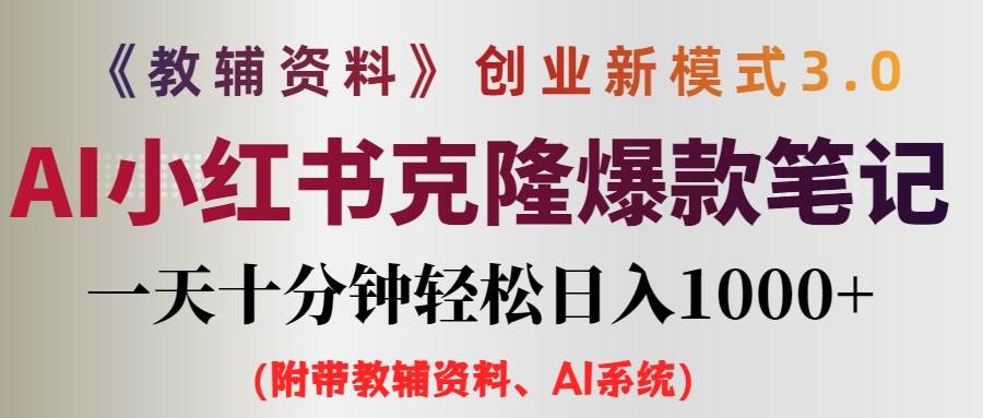 AI小红书教辅资料笔记新玩法,0门槛,一天十分钟发笔记轻松日入1000+(...-网赚副业网