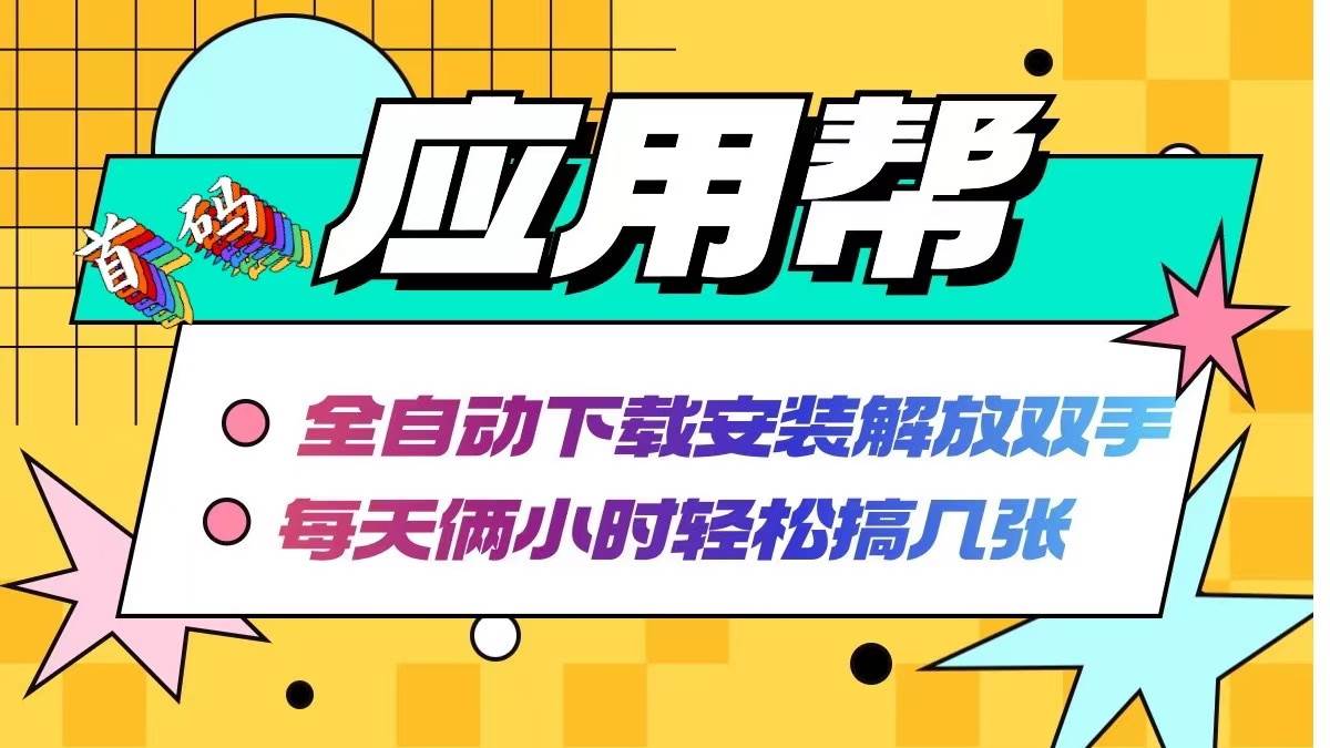 应用帮下载安装拉新玩法 全自动下载安装到卸载 每天俩小时轻松搞几张-网赚副业网