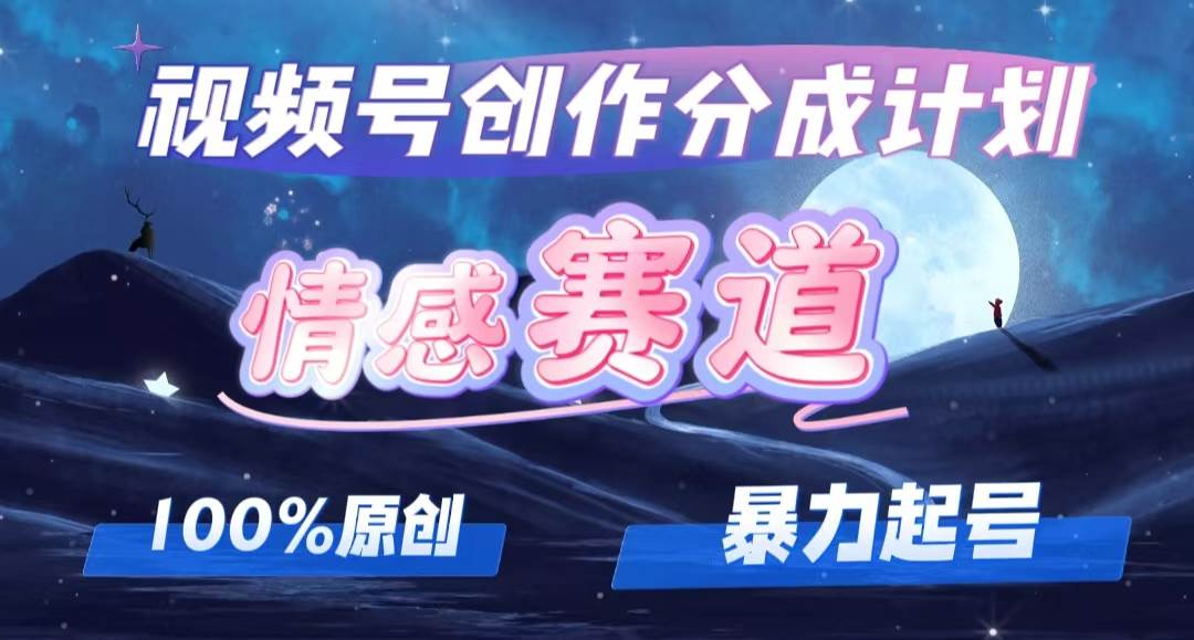 详解视频号创作者分成项目之情感赛道,暴力起号,可同步多平台,实现睡...-网赚副业网