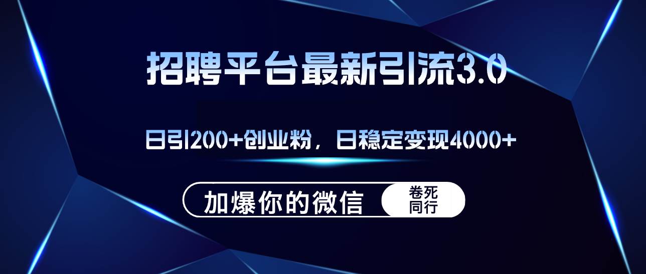 招聘平台日引流200+创业粉,加爆微信,日稳定变现4000+-网赚副业网