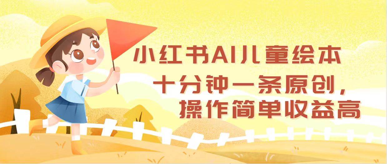 小红书AI儿童绘本,十分钟一条原创,操作简单收益高-网赚副业网